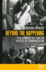Beyond the Happening : Performance Art and the Politics of Communication - Book