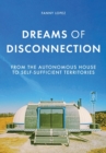 Dreams of Disconnection : From the Autonomous House to Self-Sufficient Territories - Book