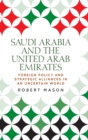 Saudi Arabia and the United Arab Emirates : Foreign Policy and Strategic Alliances in an Uncertain World - Book