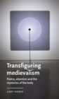 Transfiguring medievalism : Poetry, attention, and the mysteries of the body - eBook