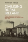 Civilising Rural Ireland : The Co-Operative Movement, Development and the Nation-State, 1889-1939 - Book