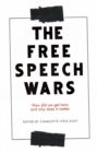 The free speech wars : How did we get here and why does it matter? - eBook