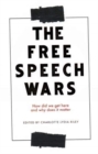 The Free Speech Wars : How Did We Get Here and Why Does it Matter? - Book