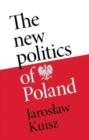 The New Politics of Poland : A Case of Post-Traumatic Sovereignty - Book