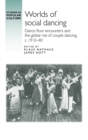 Worlds of Social Dancing : Dance Floor Encounters and the Global Rise of Couple Dancing, c. 1910–40 - Book