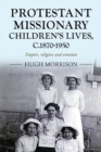 Protestant Missionary Children's Lives, C.1870-1950 : Empire, Religion and Emotion - Book