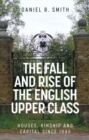 The Fall and Rise of the English Upper Class : Houses, Kinship and Capital Since 1945 - Book