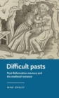 Difficult Pasts : Post-Reformation Memory and the Medieval Romance - Book