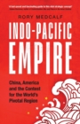 Indo-Pacific Empire : China, America and the Contest for the World's Pivotal Region - Book