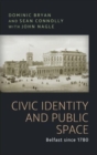 Civic Identity and Public Space : Belfast Since 1780 - Book