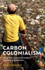Carbon Colonialism : How Rich Countries Export Climate Breakdown - Book