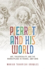 Pierrot and His World : Art, Theatricality, and the Marketplace in France, 1697–1945 - Book