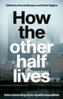 How the Other Half Lives : Interconnecting Socio-Spatial Inequalities - Book