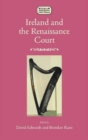 Ireland and the Renaissance Court : Political Culture from the cuIrteanna to Whitehall, 1450-1640 - Book