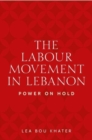 The Labour Movement in Lebanon : Power on Hold - Book