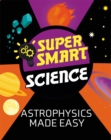 Super Smart Science: Astrophysics Made Easy - Book