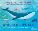 One Life, One Planet: One Blue Whale in Ten Thousand : Why Biodiversity Matters - Book