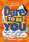Dare to Be You : Defy Self-Doubt, Fearlessly Follow Your Own Path and Be Confidently You! - Book