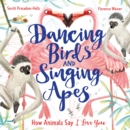 Dancing Birds and Singing Apes : How Animals Say I Love You - Book
