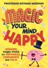 Magic Your Mind Happy : Amazing magic tricks for happiness, confidence and calm - Book
