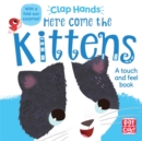 Clap Hands: Here Come the Kittens : A touch-and-feel board book with a fold-out surprise - Book
