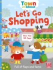 Town and About: Let's Go Shopping : A board book filled with flaps and facts - Book