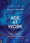 Age at Work : Ambiguous Boundaries of Organizations, Organizing and Ageing - Book