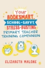 Your Booksmart, School-savvy, Stress-busting Primary Teacher Training Companion - Book