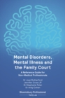 Mental Disorders, Mental Illness and the Family Court : A Reference Guide for Non-Medical Professionals - eBook