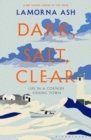 Dark, Salt, Clear : Life in a Cornish Fishing Town - Book