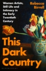 This Dark Country : Women Artists, Still Life and Intimacy in the Early Twentieth Century - Book
