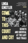 Come to This Court and Cry : Secrets and Survival at the Last Nazi Trials - Book