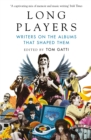 Long Players : Writers on the Albums That Shaped Them - Gatti Tom Gatti