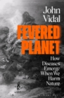 Fevered Planet : How Diseases Emerge When We Harm Nature - Book