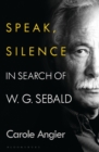 Speak, Silence : In Search of W. G. Sebald - eBook