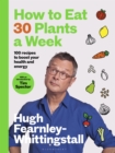 How to Eat 30 Plants a Week : 100 recipes to boost your health and energy - THE NO.1 SUNDAY TIMES BESTSELLER - eBook
