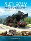 Seventy Years of Railway Photography : Seven Decades Behind the Lens - Book