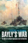 Bayly's War : The Battle for the Western Approaches in the First World War - Book