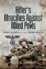 Hitler's Atrocities Against Allied PoWs : War Crimes of the Third Reich - eBook