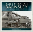 Rails Through Barnsley : A Photographic Journey - Book