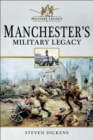 Manchester's Military Legacy - Steven Dickens