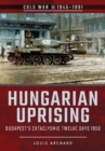 Hungarian Uprising : Budapest's Cataclysmic Twelve Days, 1956 - Book