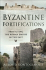 Byzantine Fortifications : Protecting the Roman Empire in the East - Kontogiannis Nikos D Kontogiannis