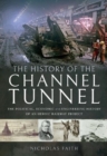 The History of The Channel Tunnel : The Political, Economic and Engineering History of an Heroic Railway Project - Book