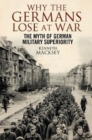 Why the Germans Lose at War : The Myth of German Military Superiority - Book