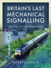 Britain's Last Mechanical Signalling : Salute to the Semaphore - Book