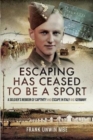 Escaping Has Ceased to be a Sport : A Soldier's Memoir of Captivity and Escape in Italy and Germany - Book