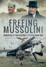 Freeing Mussolini : Dismantling the Skorzeny Myth in the Gran Sasso Raid - Book