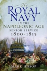 The Royal Navy in the Napoleonic Age : Senior Service, 1800-1815 - Book