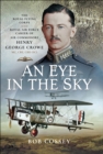 An Eye in the Sky : The Royal Flying Corps and Royal Air Force Career of Air Commodore Henry George Crowe MC, CBE, CBD (SC) - eBook